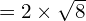 =2 \times \sqrt{8}