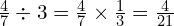 \frac{4}{7} \div 3 = \frac{4}{7} \times \frac{1}{3}=\frac{4}{21}