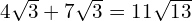 4\sqrt{3} + 7\sqrt{3} = 11\sqrt{13}