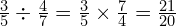 \frac{3}{5} \div \frac{4}{7}=\frac{3}{5} \times\frac{7}{4}=\frac{21}{20}