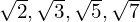 \sqrt{2}, \sqrt{3}, \sqrt{5},  \sqrt{7}