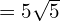 =5 \sqrt{5}}