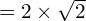 = 2 \times \sqrt{2}