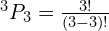 ^3P_3 = \frac{3!}{(3-3)!}