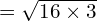 = \sqrt{16 \times 3}