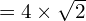 =4\times \sqrt{2}