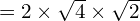 =2 \times \sqrt{4} \times \sqrt{ 2}