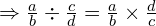 \Rightarrow \frac{a}{b} \div \frac{c}{d}=\frac{a}{b} \times \frac{d}{c}