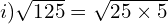 i) \sqrt{125}=\sqrt{25 \times 5}