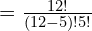 =\frac{12!}{(12-5)!5!}