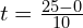 t=\frac{25-0}{10}