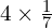 4 \times \frac{1}{7}