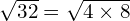 \sqrt{32}=\sqrt{4 \times 8}