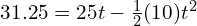 31.25=25t-\frac{1}{2}(10)t^2