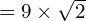 =9 \times \sqrt{2}