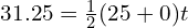 31.25=\frac{1}{2}(25+0)t