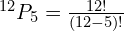 ^{12}P_5 = \frac{12!}{(12-5)!}