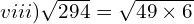 viii) \sqrt{294}=\sqrt{49  \times 6}