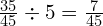 \frac{35}{45} \div 5 = \frac{7}{45}