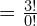 = \frac{3!}{0!}