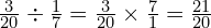 \frac{3}{20} \div \frac{1}{7}=\frac{3}{20} \times\frac{7}{1}=\frac{21}{20}