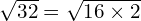 \sqrt{32}=\sqrt{16 \times 2}