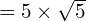 =5 \times \sqrt{5}}