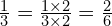 \frac{1}{3}=\frac{1 \times 2}{3 \times 2}=\frac{2}{6}