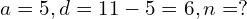 a=5, d=11-5=6, n=?