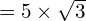 =5 \times \sqrt{3}