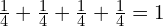 \frac{1}{4}+\frac{1}{4}+\frac{1}{4}+\frac{1}{4}=1