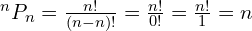 ^nP_n =  \frac{n!}{ (n-n)!}=\frac{n!}{ 0!}=\frac{n!}{1}=n