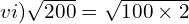 vi) \sqrt{200}=\sqrt{100  \times 2}