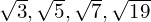 \sqrt{3}, \sqrt{5},  \sqrt{7}, \sqrt{19}