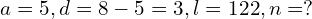 a=5, d=8-5=3, l=122, n=?