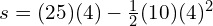 s=(25)(4)-\frac{1}{2}(10)(4)^2