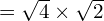 = \sqrt{4 } \times \sqrt{ 2}