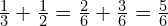 \frac{1}{3}+\frac{1}{2}=\frac{2}{6}+\frac{3}{6}=\frac{5}{6}