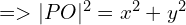 => |PO|^2=x^2 + y^2