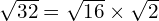 \sqrt{32}=\sqrt{16} \times \sqrt{2}