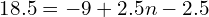 18.5 =-9 + 2.5n -2.5