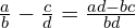 \frac{a}{b}-\frac{c}{d}=\frac{ad - bc}{bd}