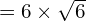 =6 \times \sqrt{6}