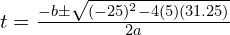 t=\frac{-b \pm \sqrt{(-25)^2-4(5)(31.25)}}{2a}