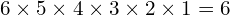 6 \times 5\times 4\times 3\times2\times 1 = 6