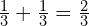 \frac{1}{3}+\frac{1}{3}=\frac{2}{3}