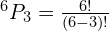 ^6P_3 = \frac{6!}{(6-3)!}