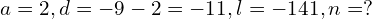 a=2, d=-9-2=-11, l=-141, n=?