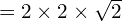 =2 \times 2 \times \sqrt{ 2}