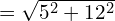 = \sqrt{5^2 + 12^2}